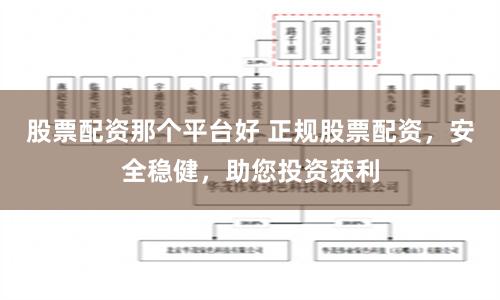 股票配资那个平台好 正规股票配资，安全稳健，助您投资获利