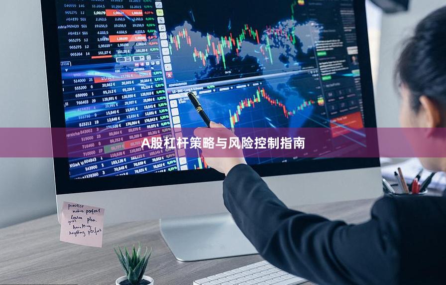 A股杠杆策略与风险控制指南